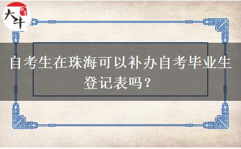 自考生在珠海可以补办自考毕业生登记表吗？