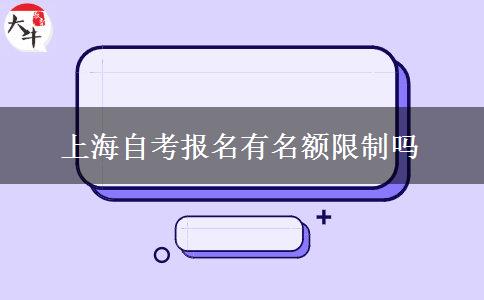 上海自考报名有名额限制吗