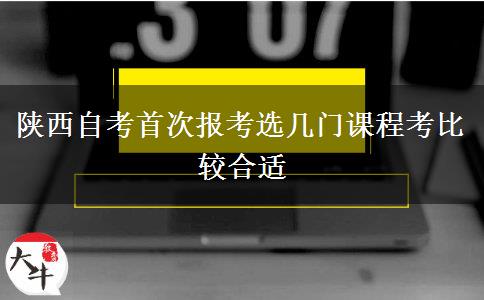 陕西自考首次报考选几门课程考比较合适