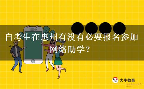 自考生在惠州有没有必要报名参加网络助学？