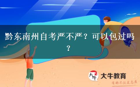 黔东南州自考严不严？可以包过吗？