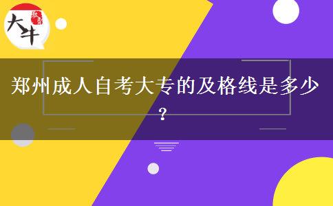 郑州成人自考大专的及格线是多少？