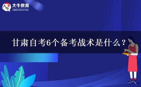 甘肃自考6个备考战术是什么？