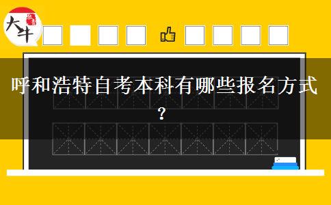 呼和浩特自考本科有哪些报名方式？