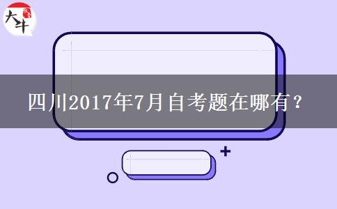 四川2017年7月自考题在哪有？