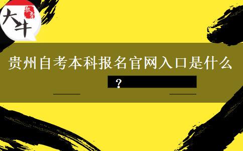 贵州自考本科报名官网入口是什么？