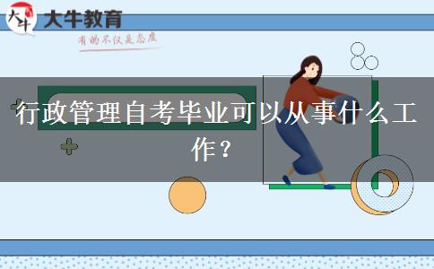 行政管理自考毕业可以从事什么工作？