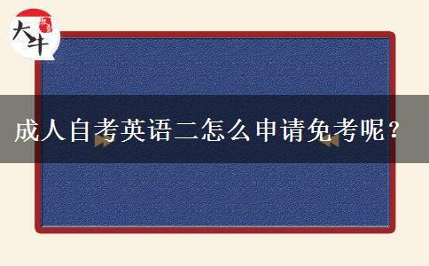 成人自考英语二怎么申请免考呢？