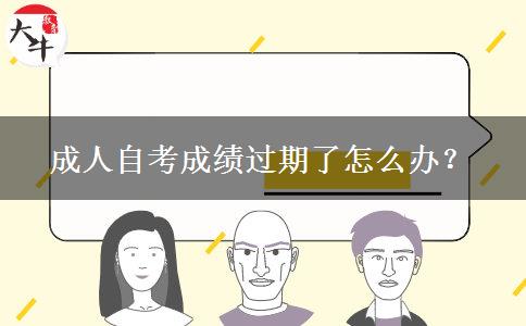 成人自考成绩过期了怎么办？