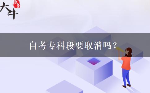 自考专科段要取消吗？