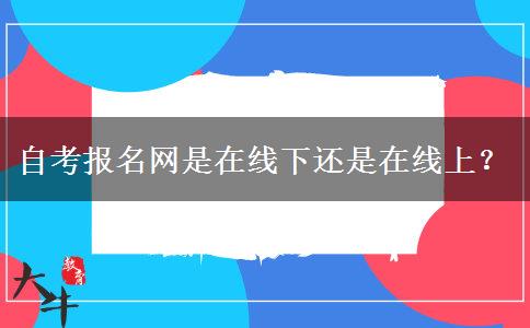 自考报名网是在线下还是在线上？