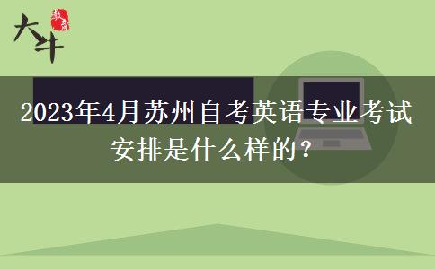 2023年4月苏州自考英语专业考试安排是什么样的？