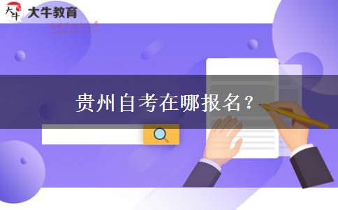 贵州自考在哪报名？