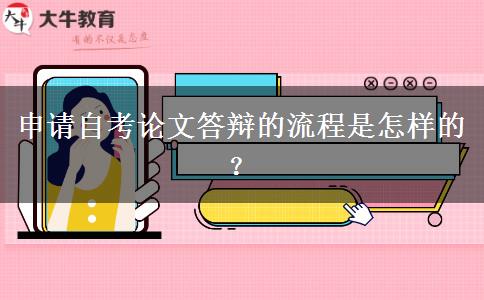 申请自考论文答辩的流程是怎样的？