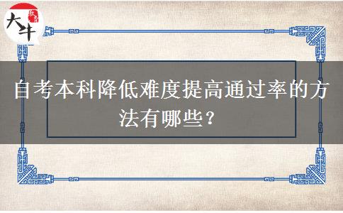 自考本科降低难度提高通过率的方法有哪些？