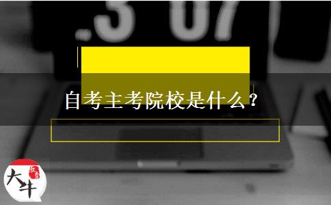 自考主考院校是什么？