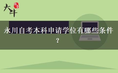 永川自考本科申请学位有哪些条件？