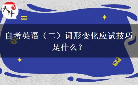 自考英语（二）词形变化应试技巧是什么？
