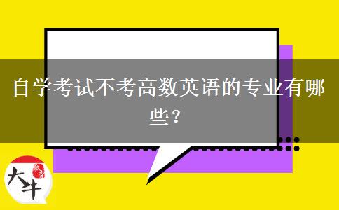 自学考试不考高数英语的专业有哪些？