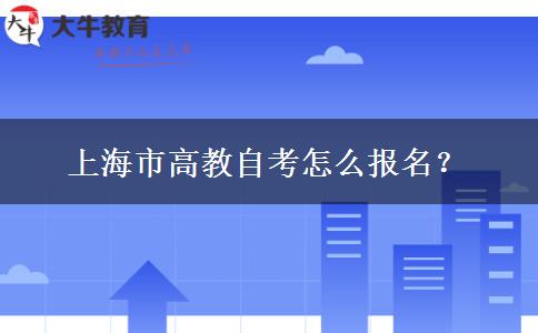 上海市高教自考怎么报名？