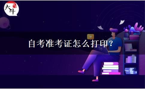 自考准考证怎么打印？