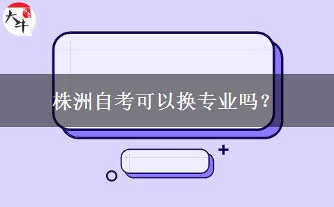 株洲自考可以换专业吗？