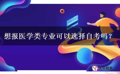 想报医学类专业可以选择自考吗？