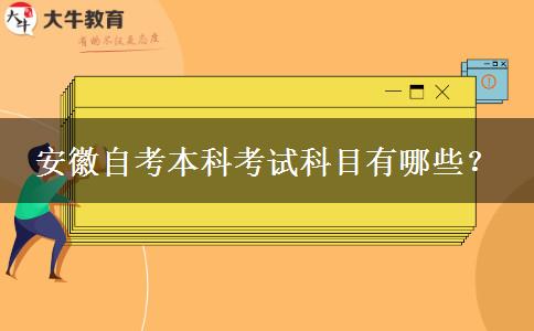 安徽自考本科考试科目有哪些？