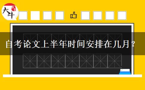 自考论文上半年时间安排在几月？