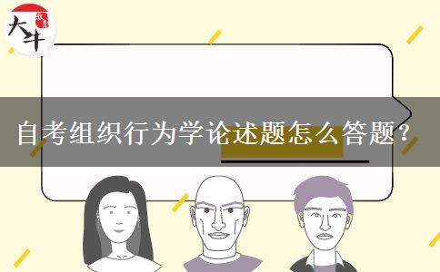 自考组织行为学论述题怎么答题？