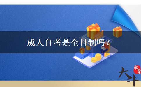 成人自考是全日制吗？