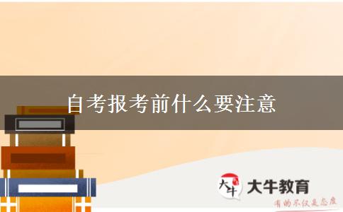 自考报考前什么要注意