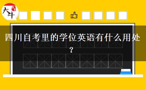 四川自考里的学位英语有什么用处？