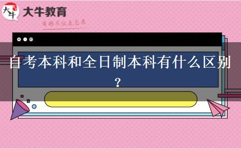 自考本科和全日制本科有什么区别？