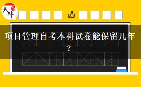 项目管理自考本科试卷能保留几年？