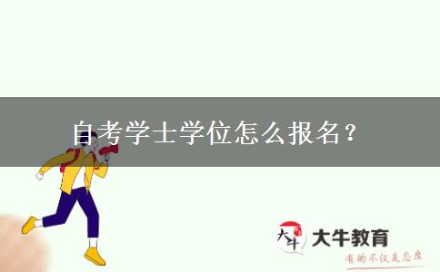 自考学士学位怎么报名？