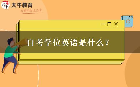 自考学位英语是什么？