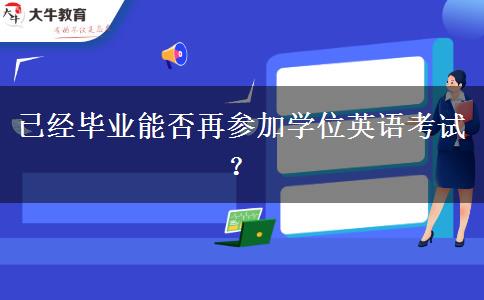 已经毕业能否再参加学位英语考试？