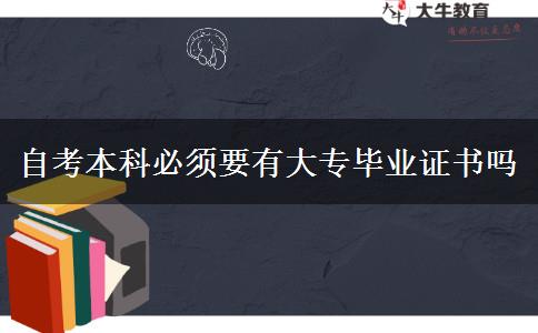 自考本科必须要有大专毕业证书吗