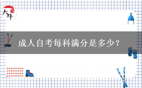 成人自考每科满分是多少？