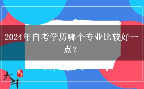 2024年自考学历哪个专业比较好一点？