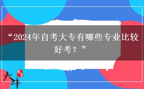 “2024年自考大专有哪些专业比较好考？”