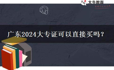 广东2024大专证可以直接买吗？