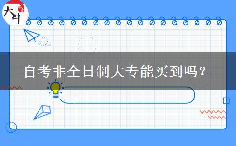 自考非全日制大专能买到吗？