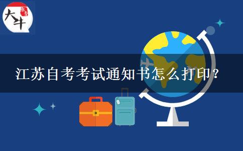江苏自考考试通知书怎么打印？
