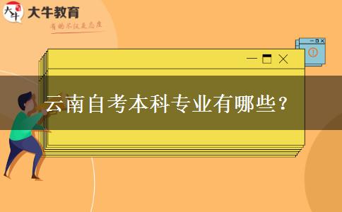 云南自考本科专业有哪些？