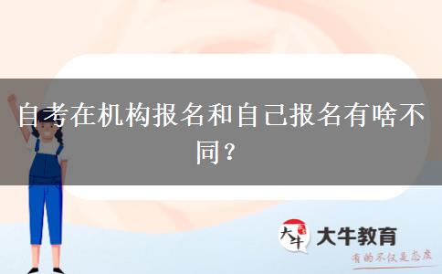 自考在机构报名和自己报名有啥不同？