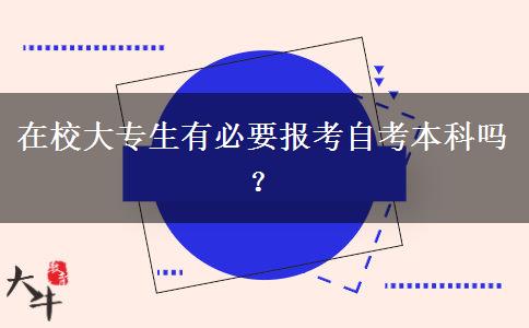 在校大专生有必要报考自考本科吗？