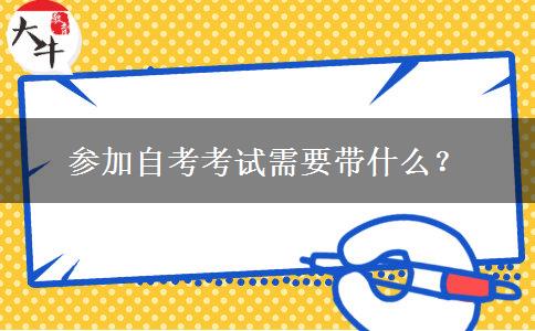 参加自考考试需要带什么？