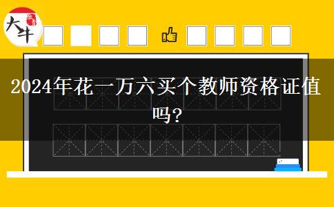 2024年花一万六买个教师资格证值吗?